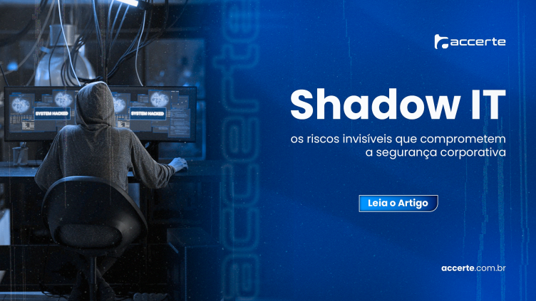Shadow IT: os Riscos Invisíveis que Comprometem a Segurança Corporativa